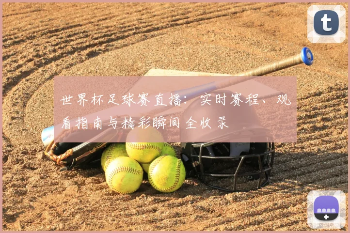世界杯足球赛直播：实时赛程、观看指南与精彩瞬间全收录