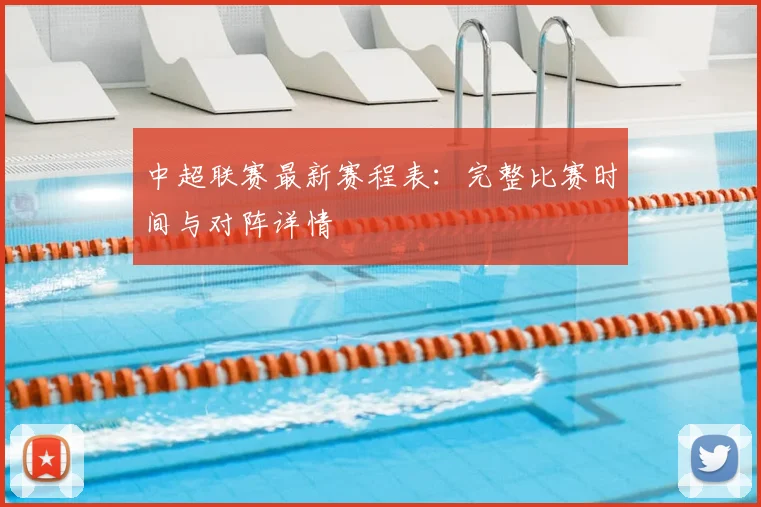 中超联赛最新赛程表：完整比赛时间与对阵详情